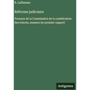 Laflamme, R Réforme judiciaire: Travaux de la Commission de la codefication des statuts, examen du premier rapport Laflamme, R Réforme judiciaire: Travaux de la Commission de la codefication des statuts, examen du premier rapport