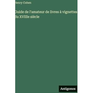 Cohen, Henry Guide de l'amateur de livres à vignettes du XVIIIe siècle Cohen, Henry Guide de l'amateur de livres à vignettes du XVIIIe siècle