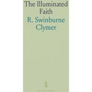R. Swinburne, Clymer The Illuminated Faith: Mystical Interpretation of the Gospel of St. John, in Harmony With Higher Soul Culture and in Accordance With the New Revelation R. Swinburne, Clymer The Illuminated Faith: Mystical Interpretation of the Gospel of St. John, in Harmony With Higher Soul Culture and in Accordance With the New Revelation
