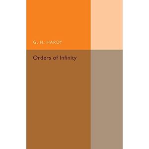 Hardy, G. H. Orders of Infinity: The 'Infinitarcalcul' Of Paul Du Bois-Reymond (Cambridge Tracts in Mathematics) Hardy, G. H. Orders of Infinity: The 'Infinitarcalcul' Of Paul Du Bois-Reymond (Cambridge Tracts in Mathematics)