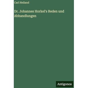 Heiland, Carl Dr. Johannes Horkel's Reden und Abhandlungen Heiland, Carl Dr. Johannes Horkel's Reden und Abhandlungen