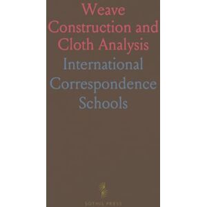 International Correspondence, Schools Weave Construction and Cloth Analysis: Glossary, Textile Design, Fabric Analysis, and Weave Techniques International Correspondence, Schools Weave Construction and Cloth Analysis: Glossary, Textile Design, Fabric Analysis, and Weave Techniques