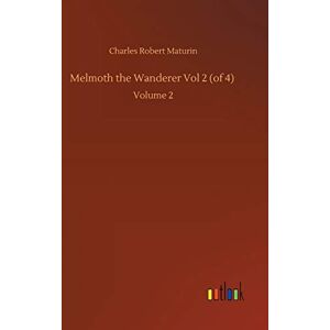 Maturin, Charles Robert Melmoth the Wanderer Vol 2 (of 4): Volume 2 Maturin, Charles Robert Melmoth the Wanderer Vol 2 (of 4): Volume 2