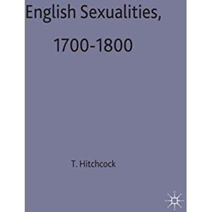 Hitchcock, Tim English Sexualities, 1700 1800 (Social History in Perspective) Hitchcock, Tim English Sexualities, 1700 1800 (Social History in Perspective)