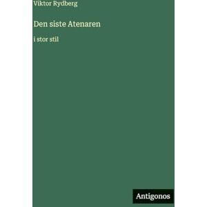 Rydberg, Viktor Den siste Atenaren: i stor stil Rydberg, Viktor Den siste Atenaren: i stor stil