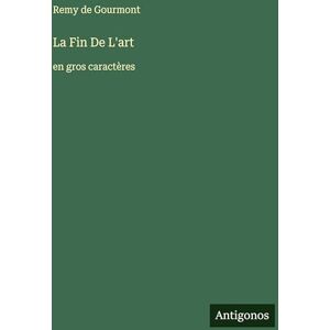 Gourmont, Remy De La Fin De L'art: en gros caractères Gourmont, Remy De La Fin De L'art: en gros caractères