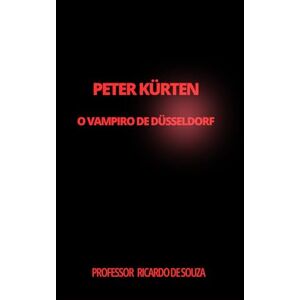 de Souza, Prof Ricardo Peter Kürten : O Vampiro de Düsseldorf: O Vampiro de Düsseldorf de Souza, Prof Ricardo Peter Kürten : O Vampiro de Düsseldorf: O Vampiro de Düsseldorf