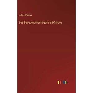 Wiesner, Julius Das Bewegungsvermögen der Pflanzen Wiesner, Julius Das Bewegungsvermögen der Pflanzen