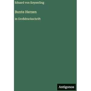 Keyserling, Eduard Von Bunte Herzen: in Großdruckschrift Keyserling, Eduard Von Bunte Herzen: in Großdruckschrift