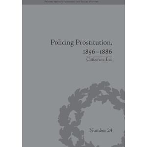 Lee Policing Prostitution, 1856-1886: Deviance, Surveillance and Morality (Perspectives in Economic and Social History) Lee Policing Prostitution, 1856-1886: Deviance, Surveillance and Morality (Perspectives in Economic and Social History)