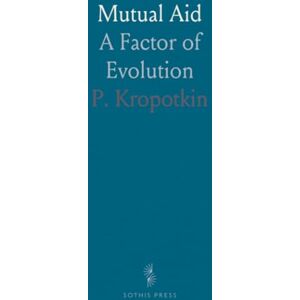 P., Kropotkin Mutual Aid: A Factor of Evolution P., Kropotkin Mutual Aid: A Factor of Evolution