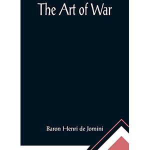 Henri de Jomini, Baron The Art of War Henri de Jomini, Baron The Art of War