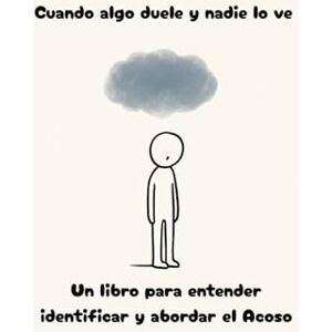 Lema, Manuel De la Torre Cuando algo duele y nadie lo ve: Un libro para entender, identificar y abordar el acoso Lema, Manuel De la Torre Cuando algo duele y nadie lo ve: Un libro para entender, identificar y abordar el acoso