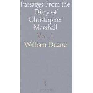 William, Duane Passages From the Diary of Christopher Marshall: Kept in Philadelphia and Lancaster During the American Revolution; 1774 1777 William, Duane Passages From the Diary of Christopher Marshall: Kept in Philadelphia and Lancaster During the American Revolution; 1774 1777