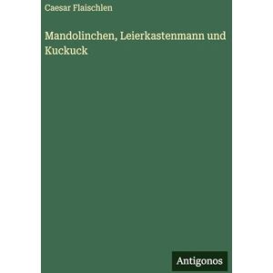Flaischlen, Caesar Mandolinchen, Leierkastenmann und Kuckuck Flaischlen, Caesar Mandolinchen, Leierkastenmann und Kuckuck