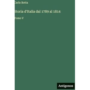 Botta, Carlo Storia d'Italia dal 1789 al 1814: Tomo V Botta, Carlo Storia d'Italia dal 1789 al 1814: Tomo V