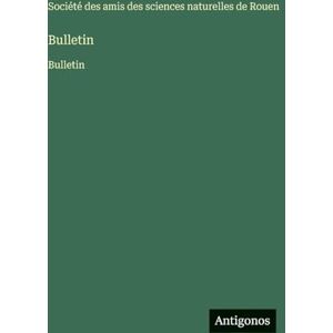 Société Amis Des Sciences de Rouen Bulletin: Bulletin Société Amis Des Sciences de Rouen Bulletin: Bulletin