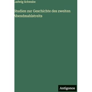 Schwabe, Ludwig Studien zur Geschichte des zweiten Abendmahlstreits Schwabe, Ludwig Studien zur Geschichte des zweiten Abendmahlstreits