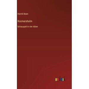 Ibsen, Henrik Rosmersholm: Schauspiel in vier Akten Ibsen, Henrik Rosmersholm: Schauspiel in vier Akten