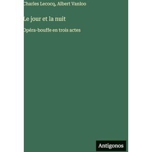 Lecocq, Charles Le jour et la nuit: Opéra-bouffe en trois actes Lecocq, Charles Le jour et la nuit: Opéra-bouffe en trois actes
