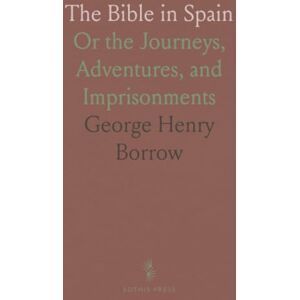 George Henry, Borrow The Bible in Spain: Or the Journeys, Adventures, and Imprisonments George Henry, Borrow The Bible in Spain: Or the Journeys, Adventures, and Imprisonments