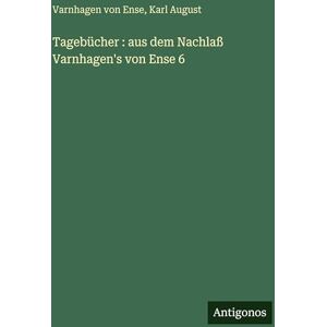 Ense, Varnhagen Von Tagebücher: aus dem Nachlaß Varnhagen's von Ense 6 Ense, Varnhagen Von Tagebücher: aus dem Nachlaß Varnhagen's von Ense 6