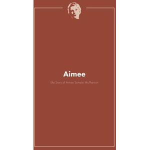 Church, The Foursquare Aimee: The Life Story of Aimee Semple Mcpherson Church, The Foursquare Aimee: The Life Story of Aimee Semple Mcpherson
