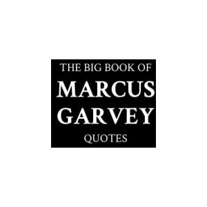 M.K. The Big Book of Marcus Garvey Quotes M.K. The Big Book of Marcus Garvey Quotes