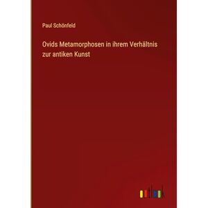 Schönfeld, Paul Ovids Metamorphosen in ihrem Verhältnis zur antiken Kunst Schönfeld, Paul Ovids Metamorphosen in ihrem Verhältnis zur antiken Kunst