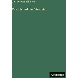 Schleich, Carl Ludwig Das Ich und die Dämonien Schleich, Carl Ludwig Das Ich und die Dämonien