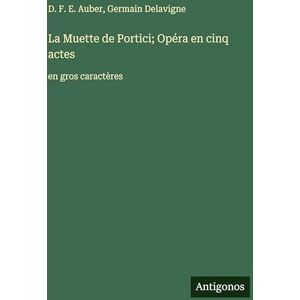 Auber, D. F. E. La Muette de Portici; Opéra en cinq actes: en gros caractères Auber, D. F. E. La Muette de Portici; Opéra en cinq actes: en gros caractères