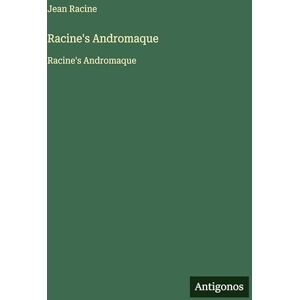 Racine, Jean Racine's Andromaque: Racine's Andromaque Racine, Jean Racine's Andromaque: Racine's Andromaque