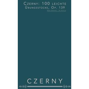 Czerny, Carl Czerny: 100 leichte Übungsstücke, op. 139: Ohne Oktaven – für Klavier Czerny, Carl Czerny: 100 leichte Übungsstücke, op. 139: Ohne Oktaven – für Klavier