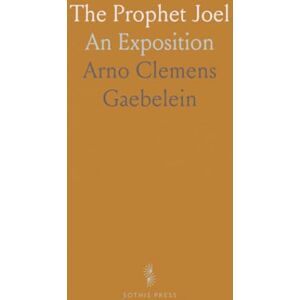 Arno Clemens, Gaebelein The Prophet Joel: An Exposition Arno Clemens, Gaebelein The Prophet Joel: An Exposition