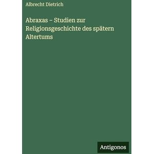 Dietrich, Albrecht Abraxas Studien zur Religionsgeschichte des spätern Altertums Dietrich, Albrecht Abraxas Studien zur Religionsgeschichte des spätern Altertums