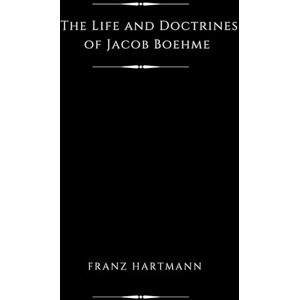 Hartmann, Franz The Life and Doctrines of Jacob Boehme (Illustrated) Hartmann, Franz The Life and Doctrines of Jacob Boehme (Illustrated)
