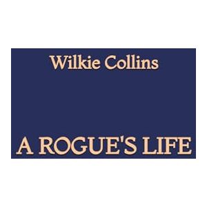 Collins, Wilkie A Rogue's Life Collins, Wilkie A Rogue's Life