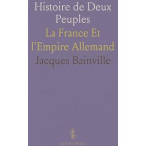 Jacques, Bainville Histoire de Deux Peuples: La France Et l'Empire Allemand Jacques, Bainville Histoire de Deux Peuples: La France Et l'Empire Allemand