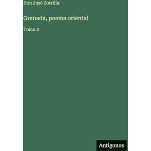 Zorrilla, Don José Granada, poema oriental: Tomo 2 Zorrilla, Don José Granada, poema oriental: Tomo 2