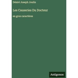 Joulin, Désiré Joseph Les Causeries Du Docteur: en gros caractères Joulin, Désiré Joseph Les Causeries Du Docteur: en gros caractères