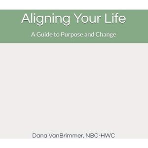 VanBrimmer, Dana Aligning Your Life: A Guide to Purpose and Change VanBrimmer, Dana Aligning Your Life: A Guide to Purpose and Change