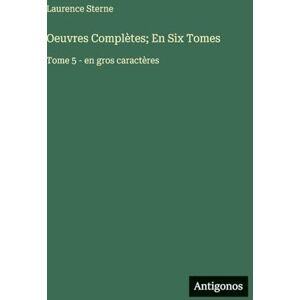 Sterne, Laurence Oeuvres Complètes; En Six Tomes: Tome 5 en gros caractères Sterne, Laurence Oeuvres Complètes; En Six Tomes: Tome 5 en gros caractères