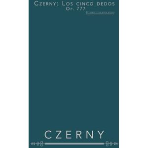 Czerny, Carl Czerny: Los cinco dedos, Op. 777: 24 ejercicios para piano Czerny, Carl Czerny: Los cinco dedos, Op. 777: 24 ejercicios para piano