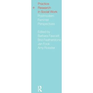 Practice and Research in Social Work: Postmodern Feminist Perspectives Practice and Research in Social Work: Postmodern Feminist Perspectives