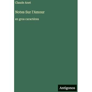 Anet, Claude Notes Sur l'Amour: en gros caractères Anet, Claude Notes Sur l'Amour: en gros caractères