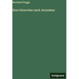 Rogge, Bernhard Eine Osterreise nach Jerusalem Rogge, Bernhard Eine Osterreise nach Jerusalem