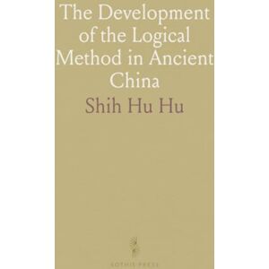 Shih Hu, Hu The Development of the Logical Method in Ancient China Shih Hu, Hu The Development of the Logical Method in Ancient China