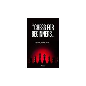 Pallavi, Ms. PALLAVI Chess for Beginners: Learn, Play, Win Pallavi, Ms. PALLAVI Chess for Beginners: Learn, Play, Win