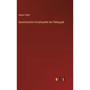 Vogel, August Systematische Encyklopädie der Pädagogik Vogel, August Systematische Encyklopädie der Pädagogik