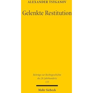 Tsyganov, Alexander Gelenkte Restitution: Die Rückgabe "arisierten" Grundvermögens jüdischer Gemeinden in der SBZ und der DDR (Beiträge zur Rechtsgeschichte des 20. Jahrhunderts) Tsyganov, Alexander Gelenkte Restitution: Die Rückgabe "arisierten" Grundvermögens jüdischer Gemeinden in der SBZ und der DDR (Beiträge zur Rechtsgeschichte des 20. Jahrhunderts)